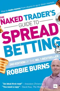 The Naked Trader's Guide to Spread Betting: How to make money from shares in up or down markets