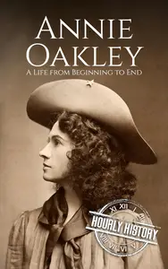 Annie Oakley: A Life from Beginning to End