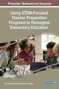 Using STEM-Focused Teacher Preparation Programs to Reimagine Elementary Education