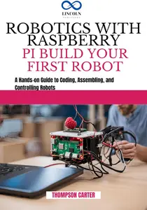 ROBOTICS WITH RASPBERRY PI: BUILD YOUR FIRST ROBOT: A Hands-on Guide to Coding, Assembling