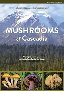 Mushrooms of Cascadia: A Comprehensive Guide to Fungi of the Pacific Northwest