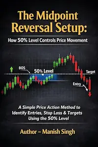 The Midpoint Reversal Setup: How 50% Level Controls Price Movement: A Simple Price Action Method to Identify Entries, Stop