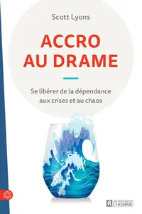 Accro au drame : Se libérer de la dépendance aux crises et au chaos - Scott Lyons