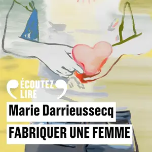 Marie Darrieussecq, "Fabriquer une femme"