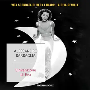 «L'invenzione di Eva? Vita scordata di Hedy Lamarr, la diva geniale» by Alessandro Barbaglia