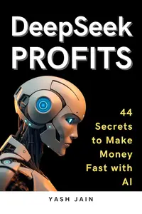 DeepSeek PROFITS : 44 Secrets to Make Money Fast with AI