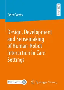 Design, Development and Sensemaking of Human-Robot Interaction in Care Settings