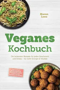 Veganes Kochbuch: Die leckersten Rezepte für jeden Geschmack und Anlass – für mehr Energie & Vitalität – inkl