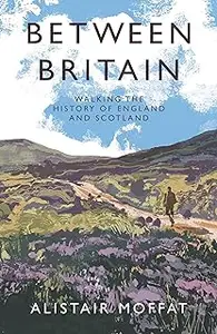 Between Britain: Walking the History of England and Scotland