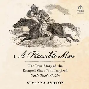 A Plausible Man: The True Story of the Escaped Slave Who Inspired Uncle Tom’s Cabin [Audiobook]