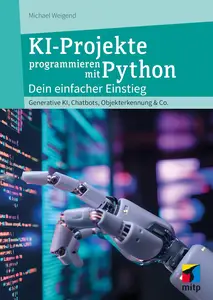 KI-Projekte mit Python – Dein einfacher Einstieg: Generative KI, Chatbots, Objekterkennung & Co. (German Edition)
