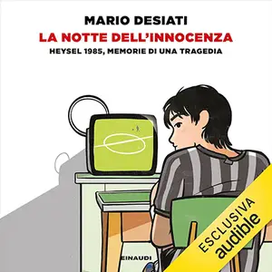 «La notte dell'innocenza: Heysel 1985, memorie di una tragedia» by Mario Desiati