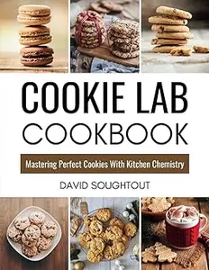 Cookie Lab Cookbook: Mastering Perfect Cookies With Kitchen Chemistry