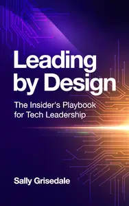 Leading By Design: The Insider's Playbook For Tech Leadership