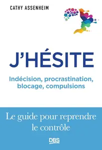 Cathy Assenheim, "J'hésite: Indécision, procrastination, blocage, compulsions... Le guide pour reprendre le contrôle"