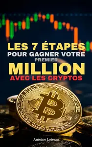 Les 7 Étapes pour Gagner votre Premier Million avec les Cryptos (French Edition)