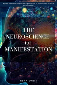 The Neuroscience of Manifestation: “A Practical Guide to Creating Your Ideal Life"