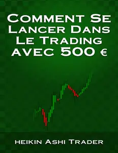 Heikin Ashi Trader, "Comment se lancer dans le trading avec 500 euro"