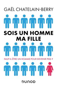 Gaël Chatelain-Berry, "Sois un homme ma fille : Faut-il être un homme pour devenir PDG ?"