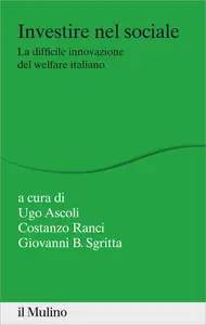 Investire nel sociale. La difficile innovazione del welfare italiano - Ugo Ascoli & Costanzo Ranc...