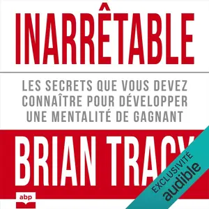 Brian Tracy, "Inarrêtable: Les secrets que vous devez connaître pour développer une mentalité de gagnant"