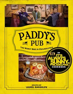 Paddy's Pub: The Worst Bar in Philadelphia: An It's Always Sunny in Philadelphia Cookbook