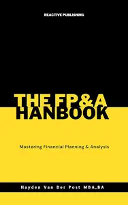 The FP&A Handbook: Mastering Financial Planning & Analysis: Your Comprehensive Guide to Strategic Decision-Making