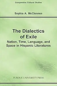 Dialectics of Exile: Nation, Time, Language, and Space in Hispanic Literatures