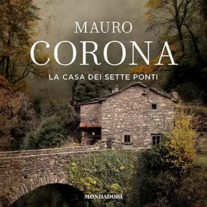 «La casa dei sette ponti» by Mauro Corona