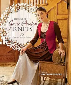 The Best Of Jane Austen Knits: 27 Regency-Inspired Designs