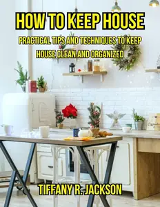 How to Keep House: Practical Tips and Techniques to Keep House Clean and Organized