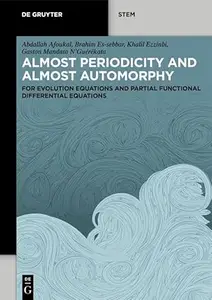 Almost Periodicity and Almost Automorphy: for Evolution Equations and Partial Functional Differential Equations