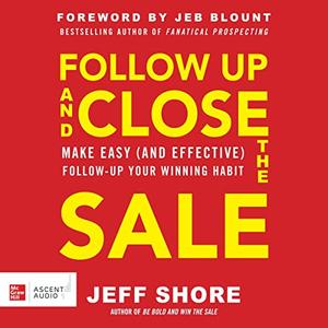 Follow Up and Close the Sale: Make Easy (and Effective) Follow-Up Your Winning Habit [Audiobook]