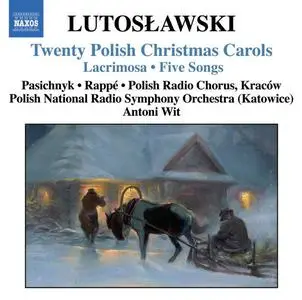 Antoni Wit, Jadwiga Rappe, Olga Pasichnik - Lutoslawski: Twenty Polish Christmas Carols • Lacrimosa • Five Songs (2005)