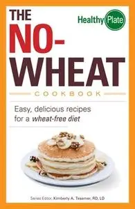 «The No-Wheat Cookbook: Easy, Delicious Recipes for a Wheat-Free Diet» by Kimberly A. Tessmer