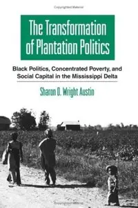 The Transformation of Plantation Politics: Black Politics, Concentrated Poverty, And Social Capital in the Mississippi Delta
