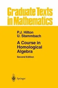 A Course in Homological Algebra (Graduate Texts in Mathematics) by Peter J. Hilton