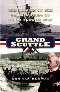 The Grand Scuttle: The Sinking of the German Fleet at Scapa Flow in 1919