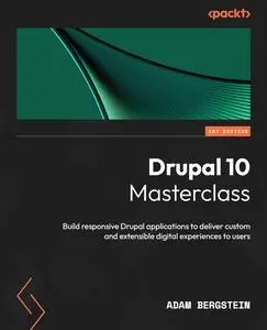 Drupal 10 Masterclass: Build responsive Drupal applications to deliver custom and extensible digital experiences to users