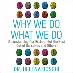 Why We Do What We Do: Understanding Our Brain to Get the Best Out of Ourselves and Others [Audiobook]