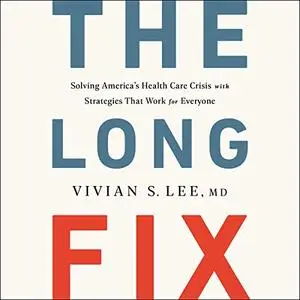 The Long Fix: Solving America's Health Care Crisis with Strategies That Work for Everyone [Audiobook]