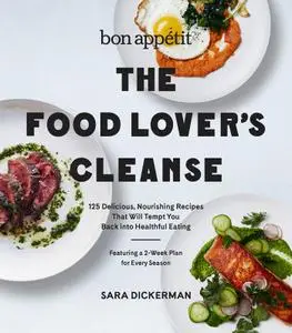 Bon Appetit: The Food Lover's Cleanse: 140 Delicious, Nourishing Recipes That Will Tempt You Back into Healthful Eating