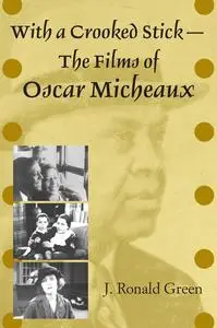 «With a Crooked Stick--The Films of Oscar Micheaux» by J. Ronald Green