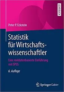 Statistik für Wirtschaftswissenschaftler: Eine realdatenbasierte Einführung mit SPSS, Auflage: 6