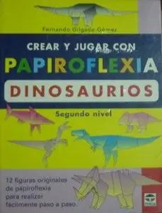 Crear y Jugar Con Papiroflexia. Dinosaurios segundo nivel