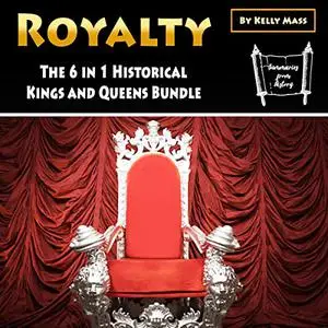 Royalty: The 6 in 1 Historical Kings and Queens Bundle [Audiobook]