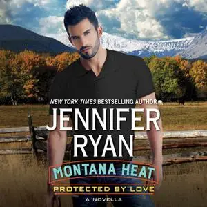 «Montana Heat: Protected by Love» by Jennifer Ryan