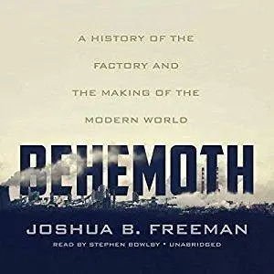 Behemoth: A History of the Factory and the Making of the Modern World [Audiobook]