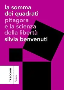 Silvia Benvenuti - La somma dei quadrati. Pitagora e la scienza della libertà