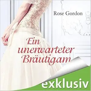 Rose Gordon - Ein unerwarteter Bräutigam